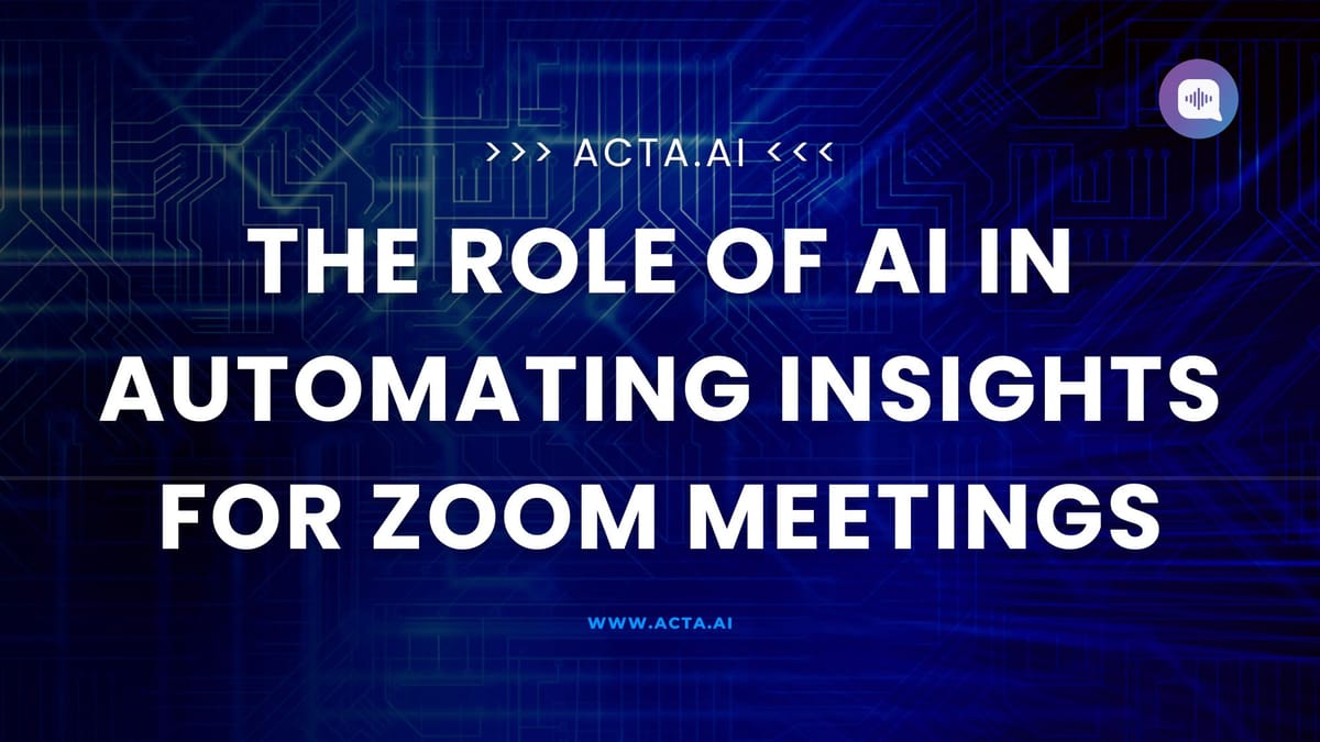 The Role of AI in Automating Insights for Zoom Meetings