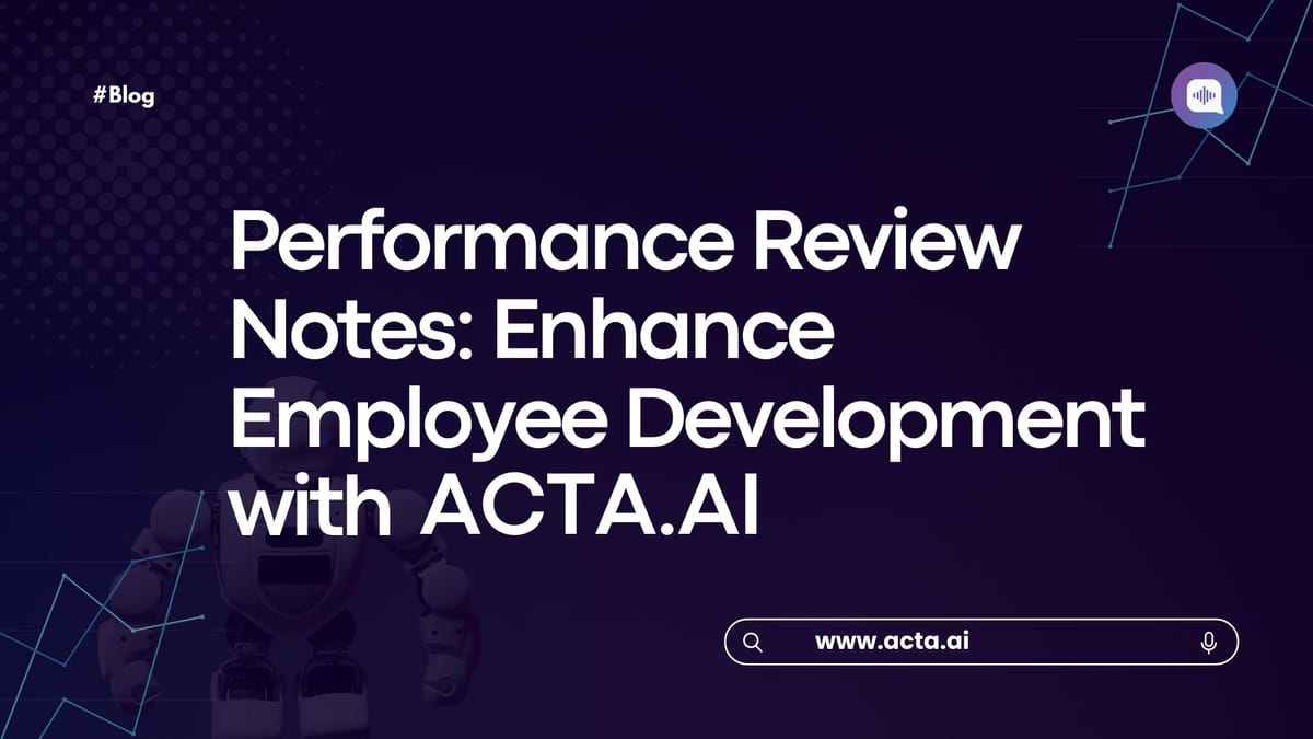 Performance Review Notes: Enhance Employee Development with ACTA.AI