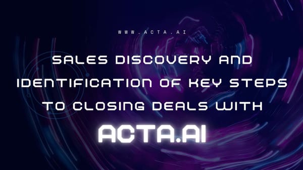 Sales Discovery and Identification of Key Steps to Closing Deals with ACTA.AI